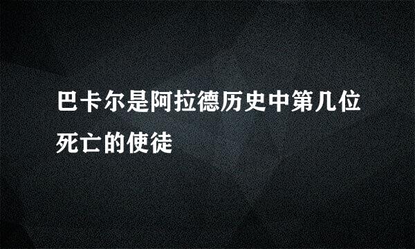 巴卡尔是阿拉德历史中第几位死亡的使徒