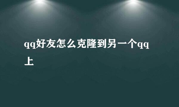 qq好友怎么克隆到另一个qq上