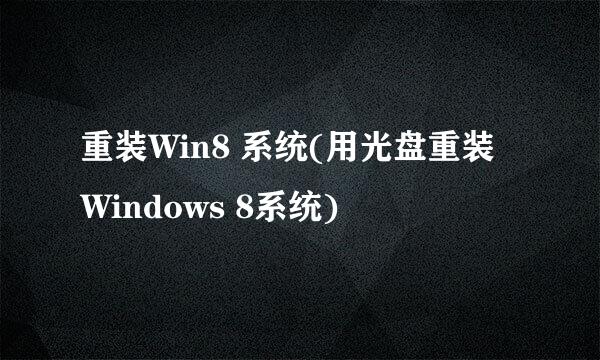 重装Win8 系统(用光盘重装Windows 8系统)