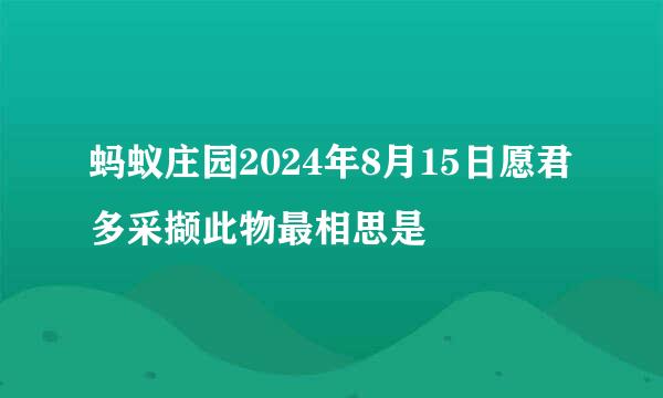 蚂蚁庄园2024年8月15日愿君多采撷此物最相思是