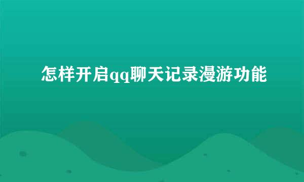 怎样开启qq聊天记录漫游功能