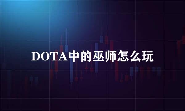 DOTA中的巫师怎么玩