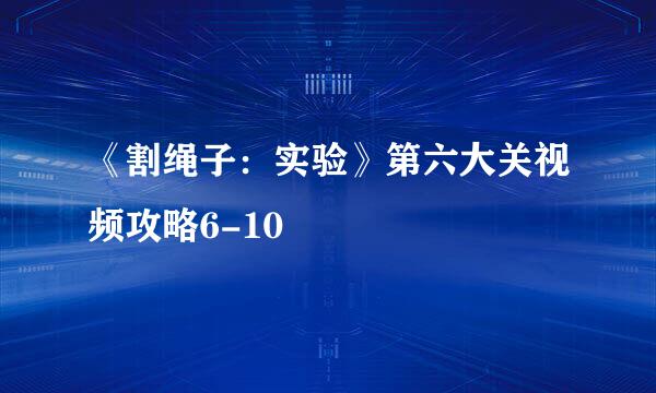 《割绳子：实验》第六大关视频攻略6-10