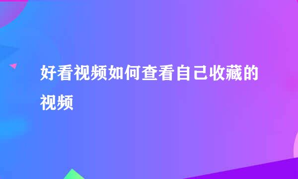 好看视频如何查看自己收藏的视频