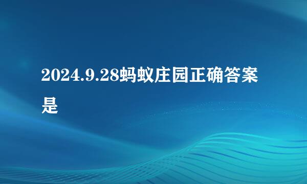 2024.9.28蚂蚁庄园正确答案是