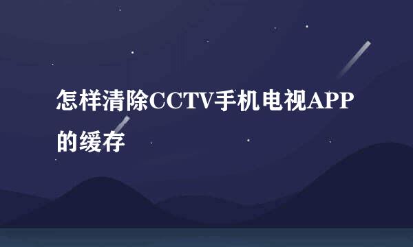 怎样清除CCTV手机电视APP的缓存