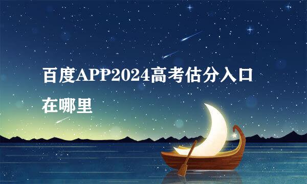 百度APP2024高考估分入口在哪里