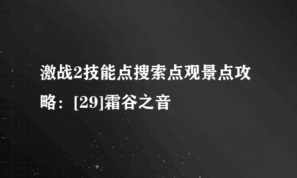 激战2技能点搜索点观景点攻略：[29]霜谷之音