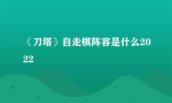 《刀塔》自走棋阵容是什么2022