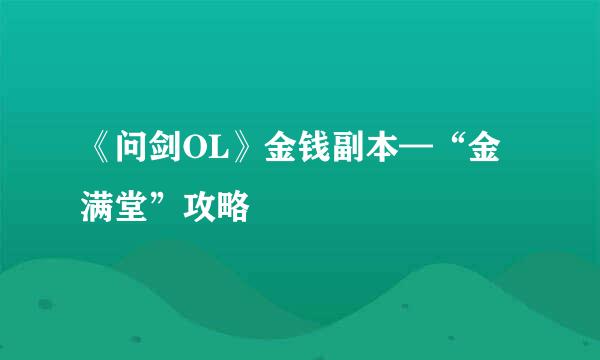 《问剑OL》金钱副本—“金满堂”攻略