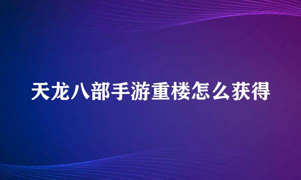 天龙八部手游重楼怎么获得