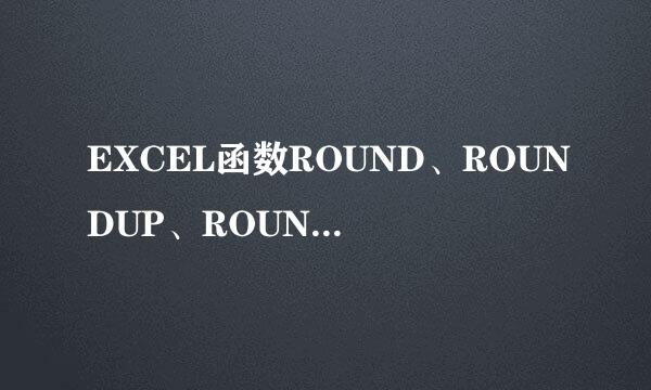 EXCEL函数ROUND、ROUNDUP、ROUNDDOWN的区别