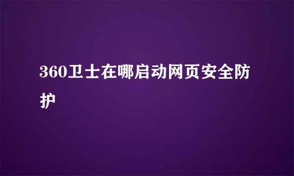 360卫士在哪启动网页安全防护