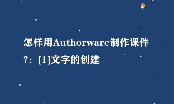 怎样用Authorware制作课件?：[1]文字的创建