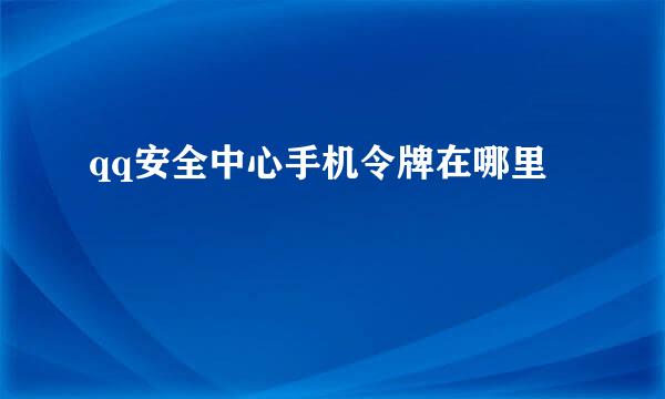 qq安全中心手机令牌在哪里