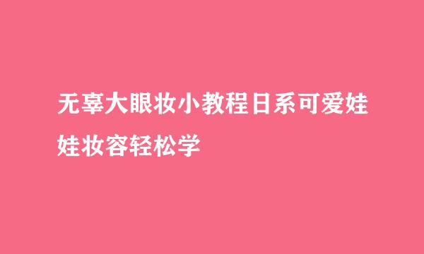 无辜大眼妆小教程日系可爱娃娃妆容轻松学