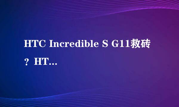 HTC Incredible S G11救砖？HTCG11变砖修复教程