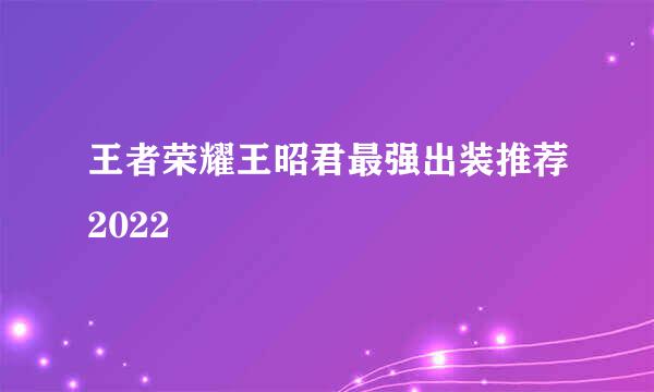 王者荣耀王昭君最强出装推荐2022