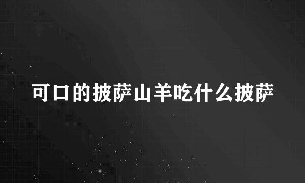 可口的披萨山羊吃什么披萨