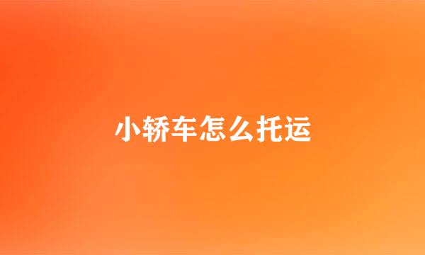 小轿车怎么托运