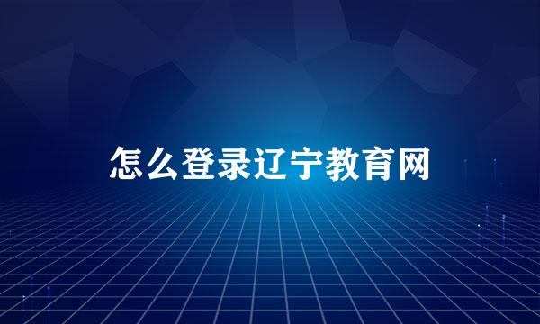 怎么登录辽宁教育网