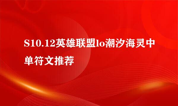 S10.12英雄联盟lo潮汐海灵中单符文推荐