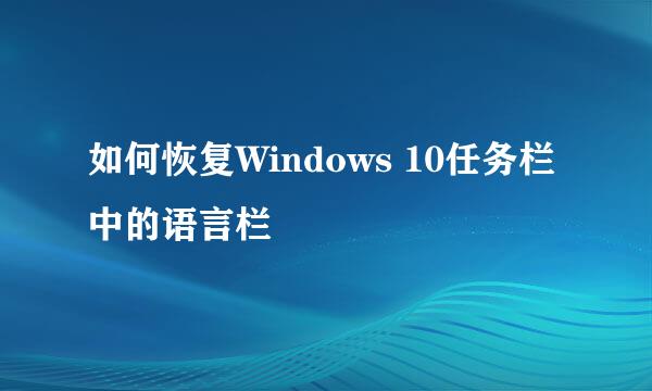 如何恢复Windows 10任务栏中的语言栏