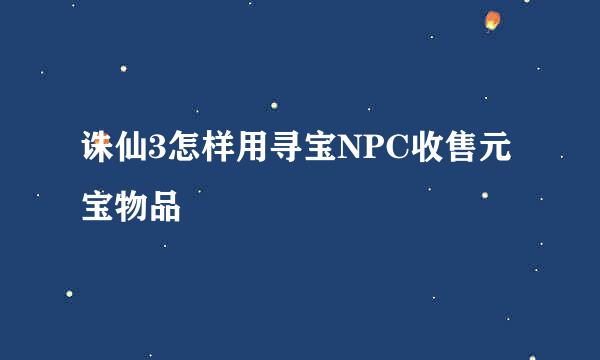 诛仙3怎样用寻宝NPC收售元宝物品