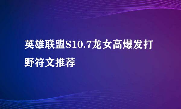 英雄联盟S10.7龙女高爆发打野符文推荐