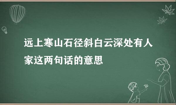 远上寒山石径斜白云深处有人家这两句话的意思