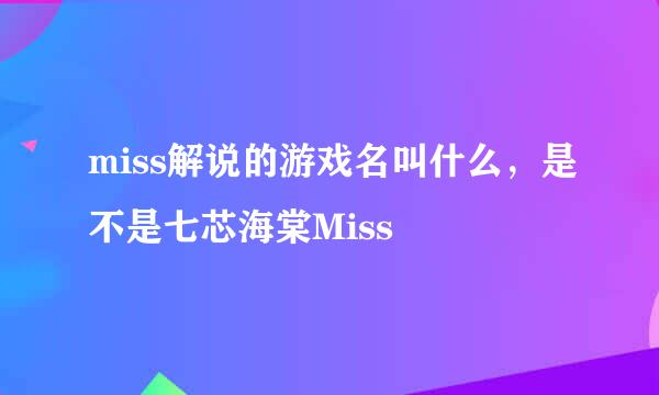 miss解说的游戏名叫什么，是不是七芯海棠Miss