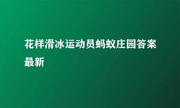 花样滑冰运动员蚂蚁庄园答案最新