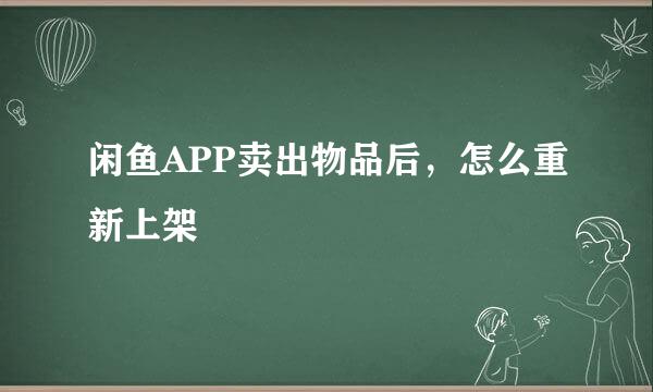 闲鱼APP卖出物品后，怎么重新上架