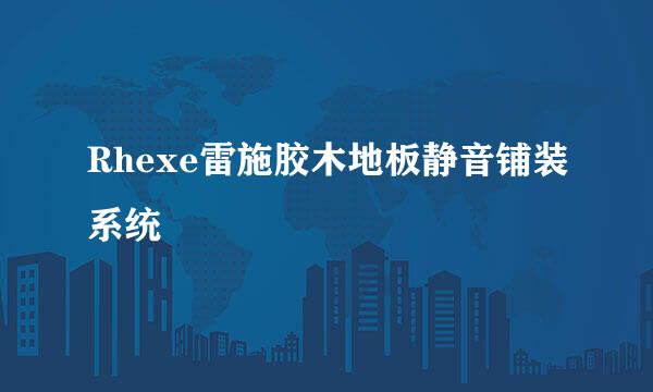 Rhexe雷施胶木地板静音铺装系统