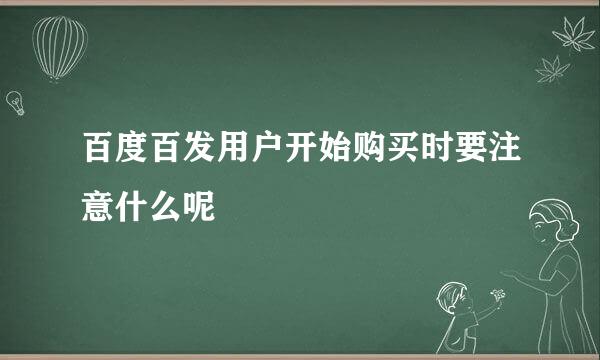 百度百发用户开始购买时要注意什么呢