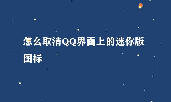 怎么取消QQ界面上的迷你版图标