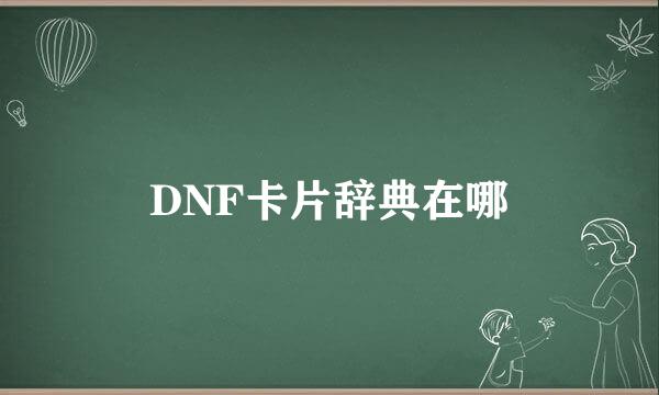 DNF卡片辞典在哪