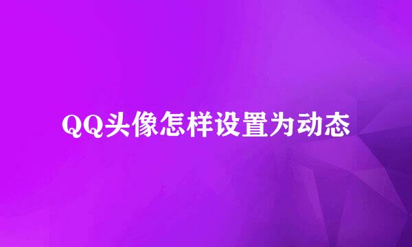 QQ头像怎样设置为动态