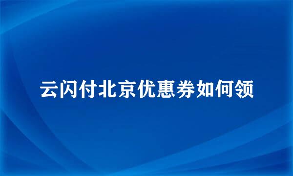 云闪付北京优惠券如何领