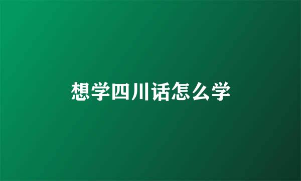 想学四川话怎么学