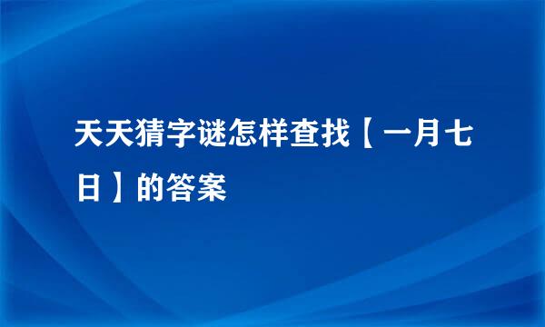 天天猜字谜怎样查找【一月七日】的答案