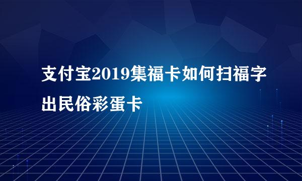 支付宝2019集福卡如何扫福字出民俗彩蛋卡