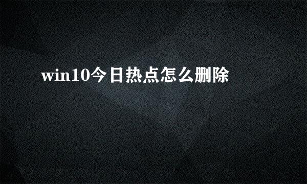 win10今日热点怎么删除