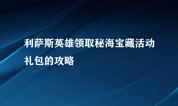 利萨斯英雄领取秘海宝藏活动礼包的攻略