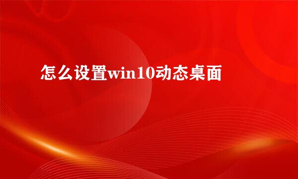 怎么设置win10动态桌面