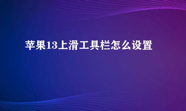 苹果13上滑工具栏怎么设置