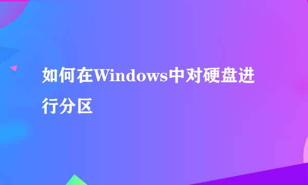 如何在Windows中对硬盘进行分区