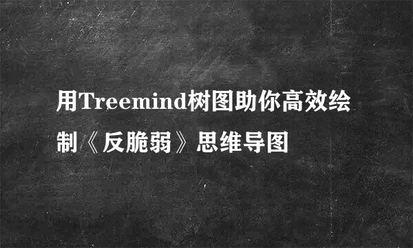 用Treemind树图助你高效绘制《反脆弱》思维导图