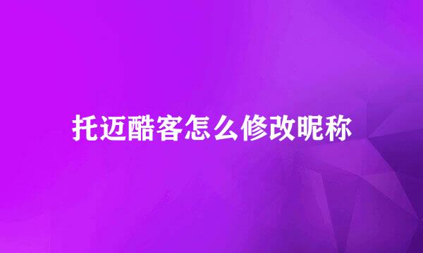 托迈酷客怎么修改昵称