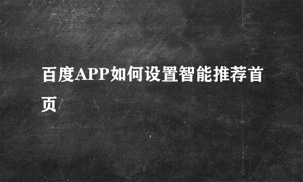 百度APP如何设置智能推荐首页